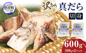 訳あり 真だら 切身 300ｇ×2パック (合計600g) 魚貝類 海の幸 海鮮 夕飯 晩御飯 食材 食べ物 料理 調理 フライ ムニエル 鍋の具材 