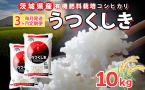 【3ヶ月定期便】 茨城県産 うつくしき 精米 10kg 有機肥料 定期便 こしひかり コシヒカリ 茨城県 米 ごはん ご飯 人気 国産 常備 産地直送 お取り寄せ 送料無料 結城市