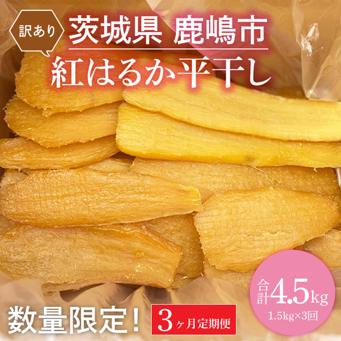 【3か月定期便】訳あり 紅はるか干し芋 計4.5kg（1.5kg×3回）（平干し）数量限定【茨城県 鹿嶋市 干しいも ほしいも さつまいも サツマイモ スイーツ 和菓子 期間限定 人気】（KAM-23）